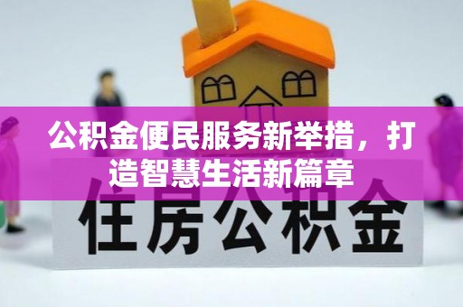 天心公积金便民服务新举措，打造智慧生活新篇章