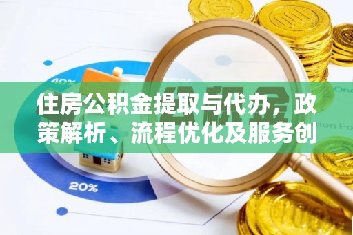 天心住房公积金提取与代办，政策解析、流程优化及服务创新