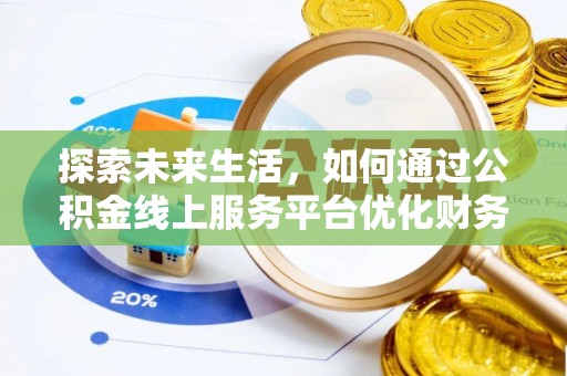 天心探索未来生活，如何通过公积金线上服务平台优化财务管理